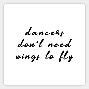 Dancers Don't Need Wings To Fly Magnet